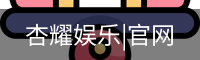 杏耀娱乐，杏耀娱乐官网，杏耀娱乐注册，杏耀娱乐平台